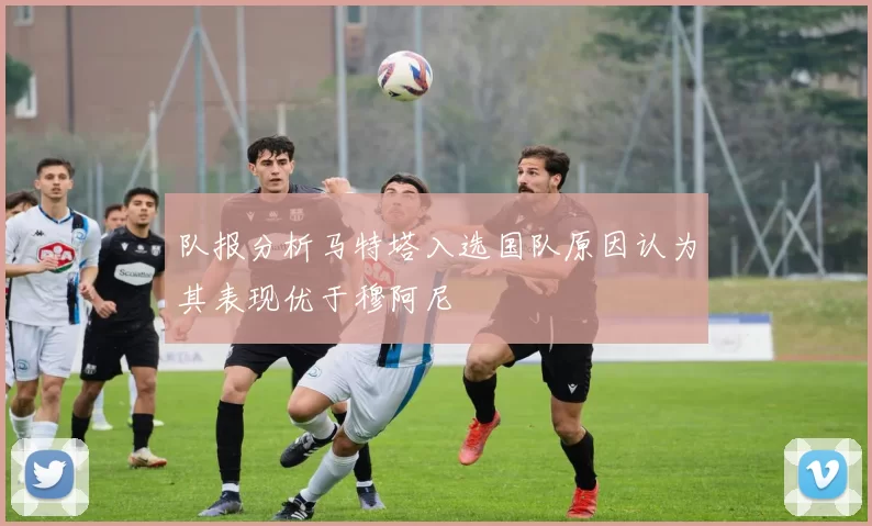 队报分析马特塔入选国队原因认为其表现优于穆阿尼